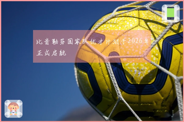 比音勒芬国家队优才计划于2026年正式启航